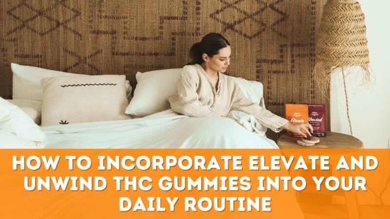 How to Incorporate Elevate and Unwind THC Gummies into Your Daily Routine