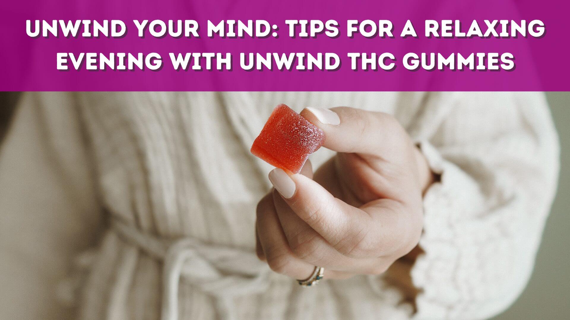 You are currently viewing Unwind Your Mind: Tips for a Relaxing Evening with Unwind THC Gummies